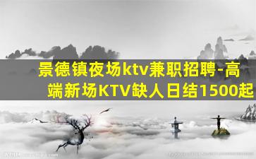 景德镇夜场ktv兼职招聘-高端新场KTV缺人日结1500起